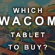Which Wacom Tablet to Buy?